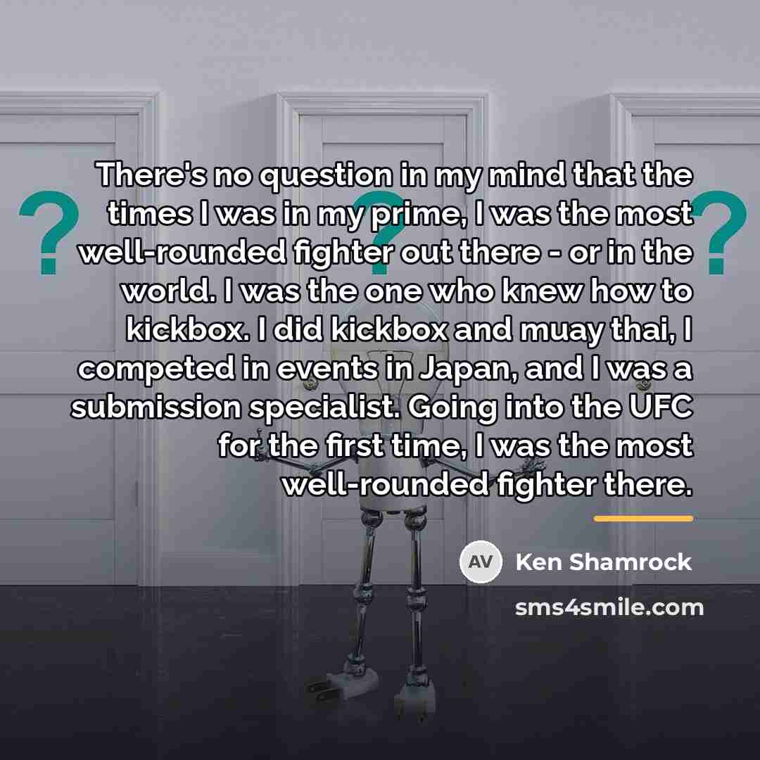 “There's no question in my mind that the times I…” quote by Ken Shamrock