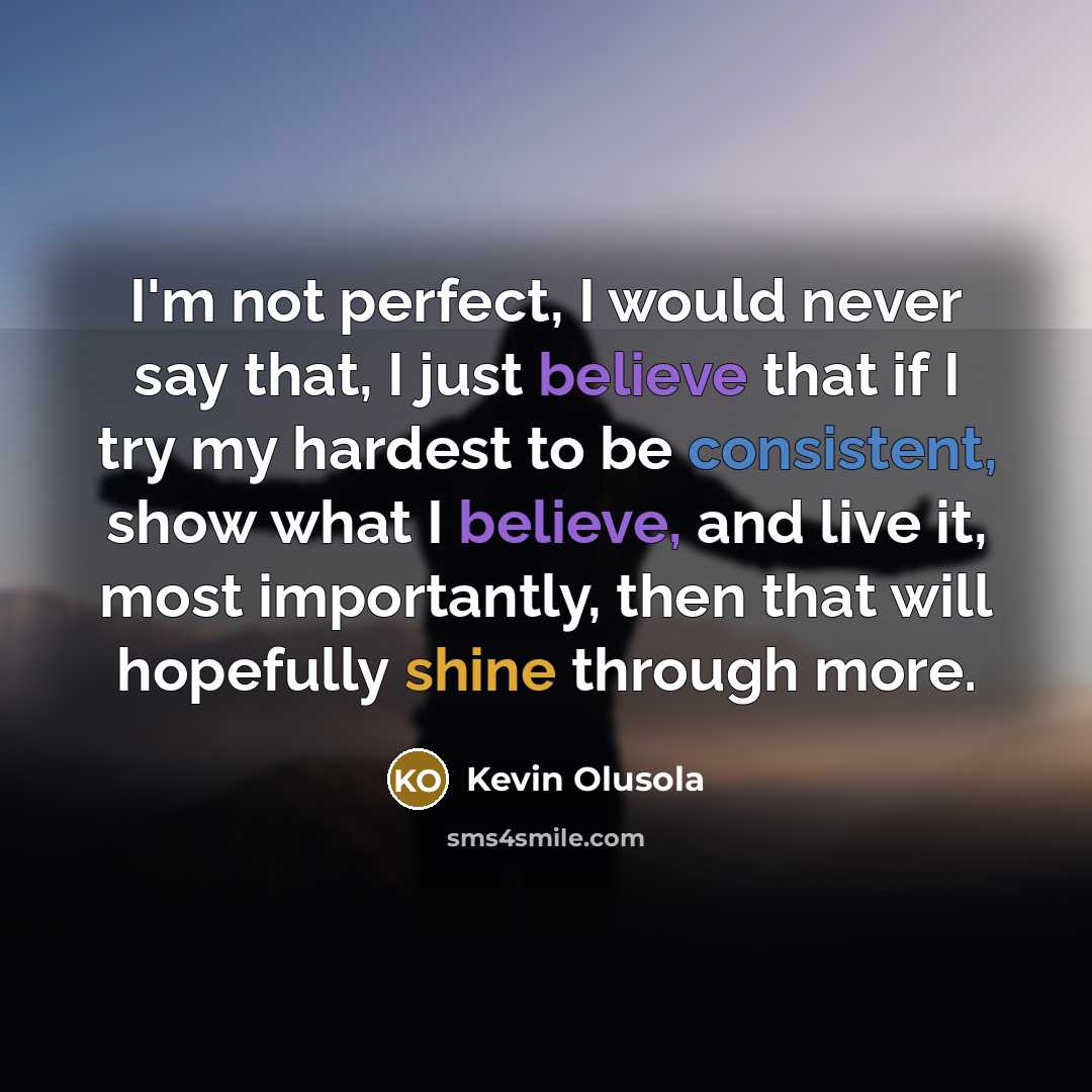 “I'm not perfect, I would never say that, I just…” quote by Kevin Olusola