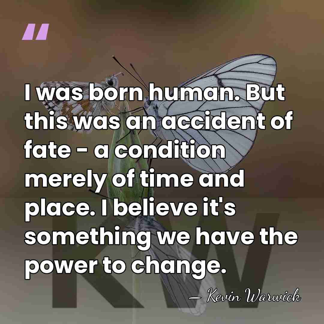 I was born human. But this was an accident of fate -&hellip; - Kevin Warwick