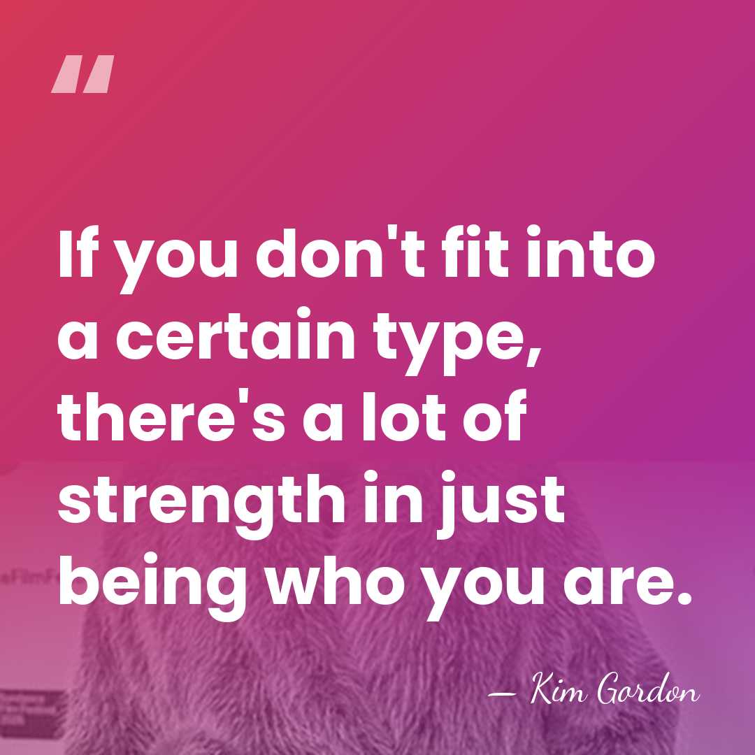 If you don't fit into a certain type, there's a lot of&hellip; - Kim Gordon