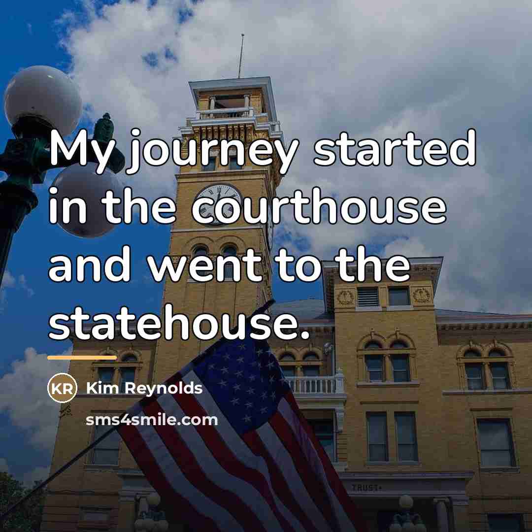 “My journey started in the courthouse and went to the…” quote by Kim Reynolds