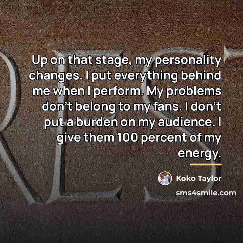 “Up on that stage, my personality changes. I put everything…” quote by Koko Taylor