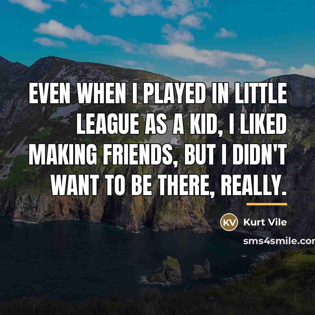 “Even when I played in little league as a kid,…” quote by Kurt Vile