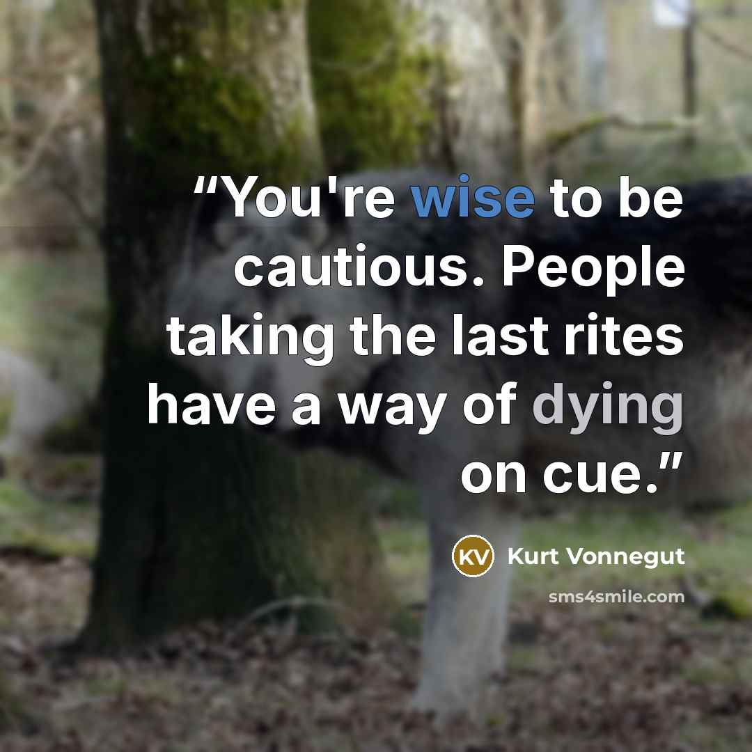 “You're wise to be cautious. People taking the last rites have a way of dying on cue.” quote by Kurt Vonnegut