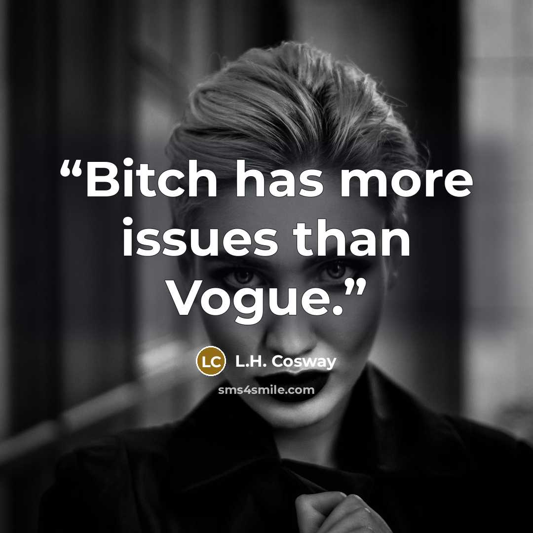 “Bitch has more issues than Vogue.” quote by L.H. Cosway