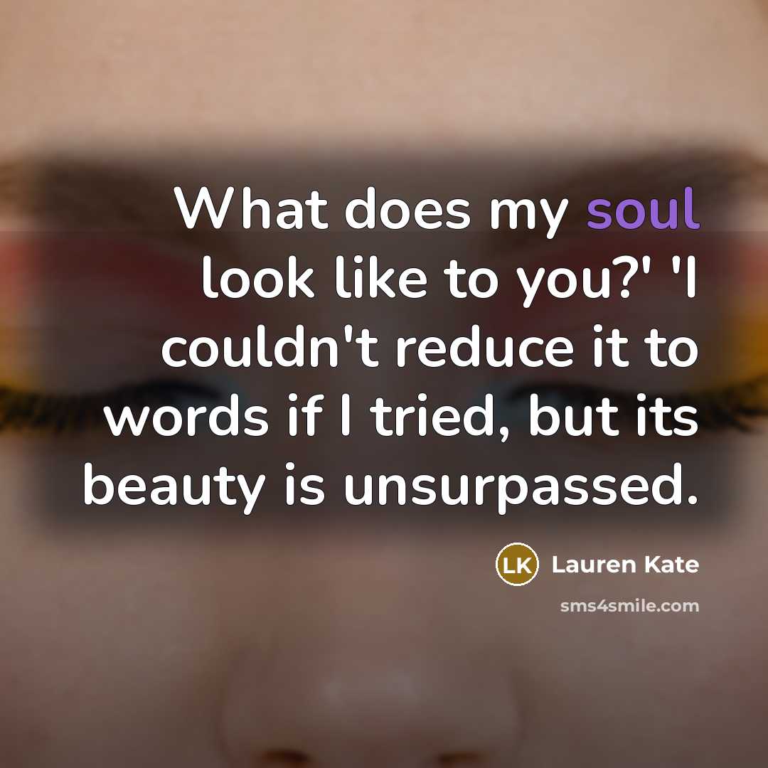 “What does my soul look like to you?' 'I couldn't…” quote by Lauren Kate