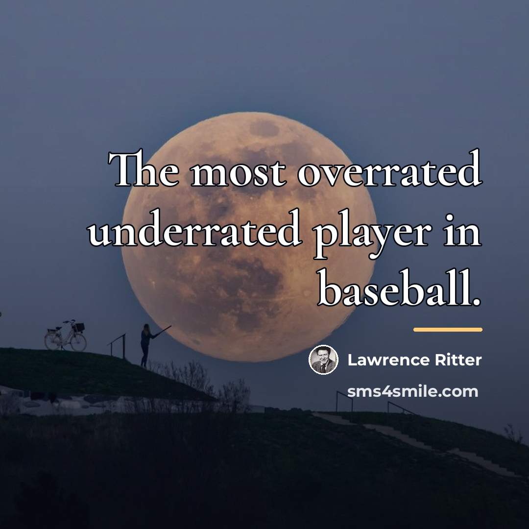 “The most overrated underrated player in baseball.…” quote by Lawrence Ritter