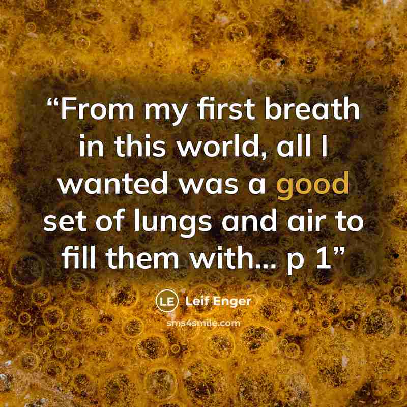 “From my first breath in this world, all I wanted was a good set of lungs and air to fill them with... p 1” quote by Leif Enger
