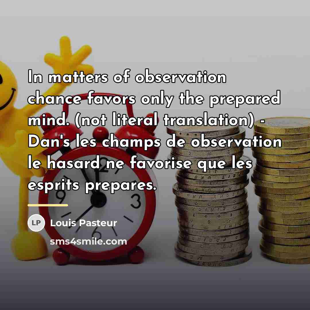 “In matters of observation chance favors only the prepared mind.…” quote by Louis Pasteur