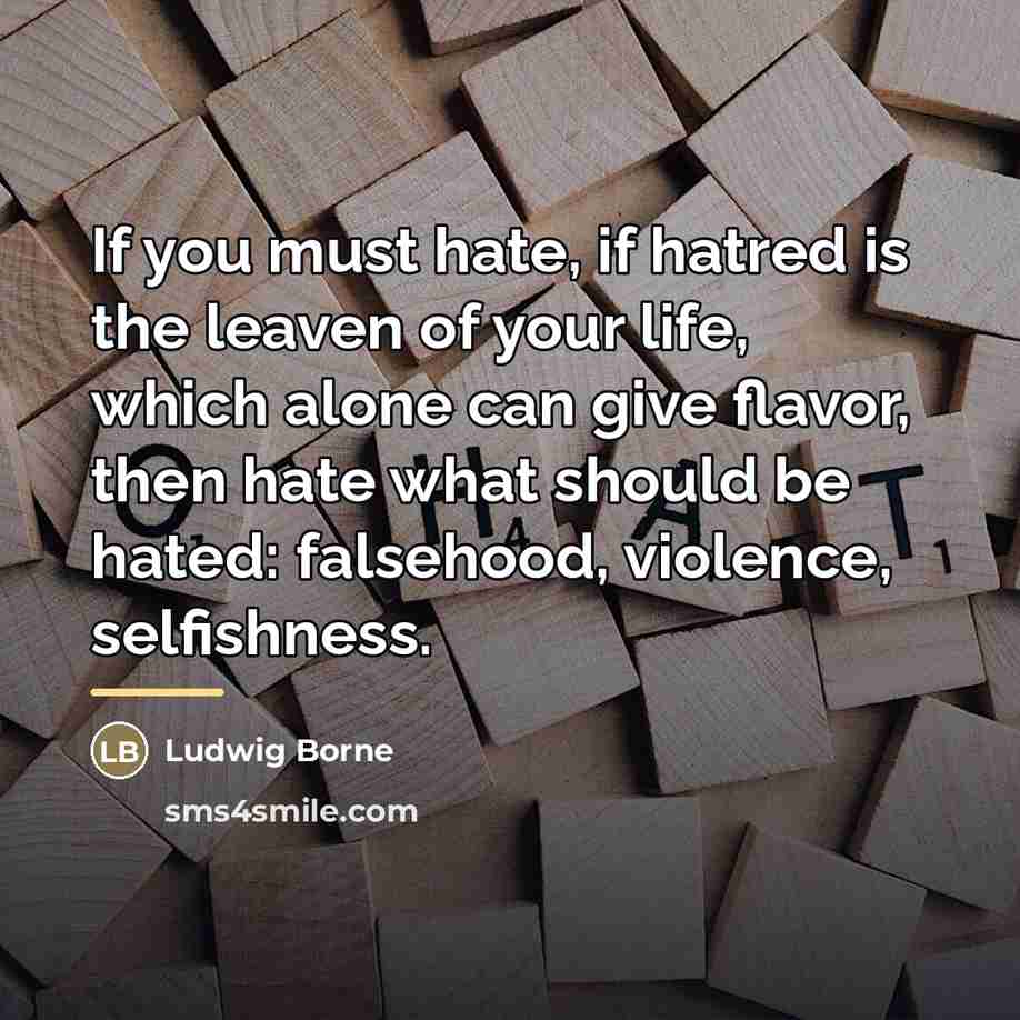 “If you must hate, if hatred is the leaven of…” quote by Ludwig Borne