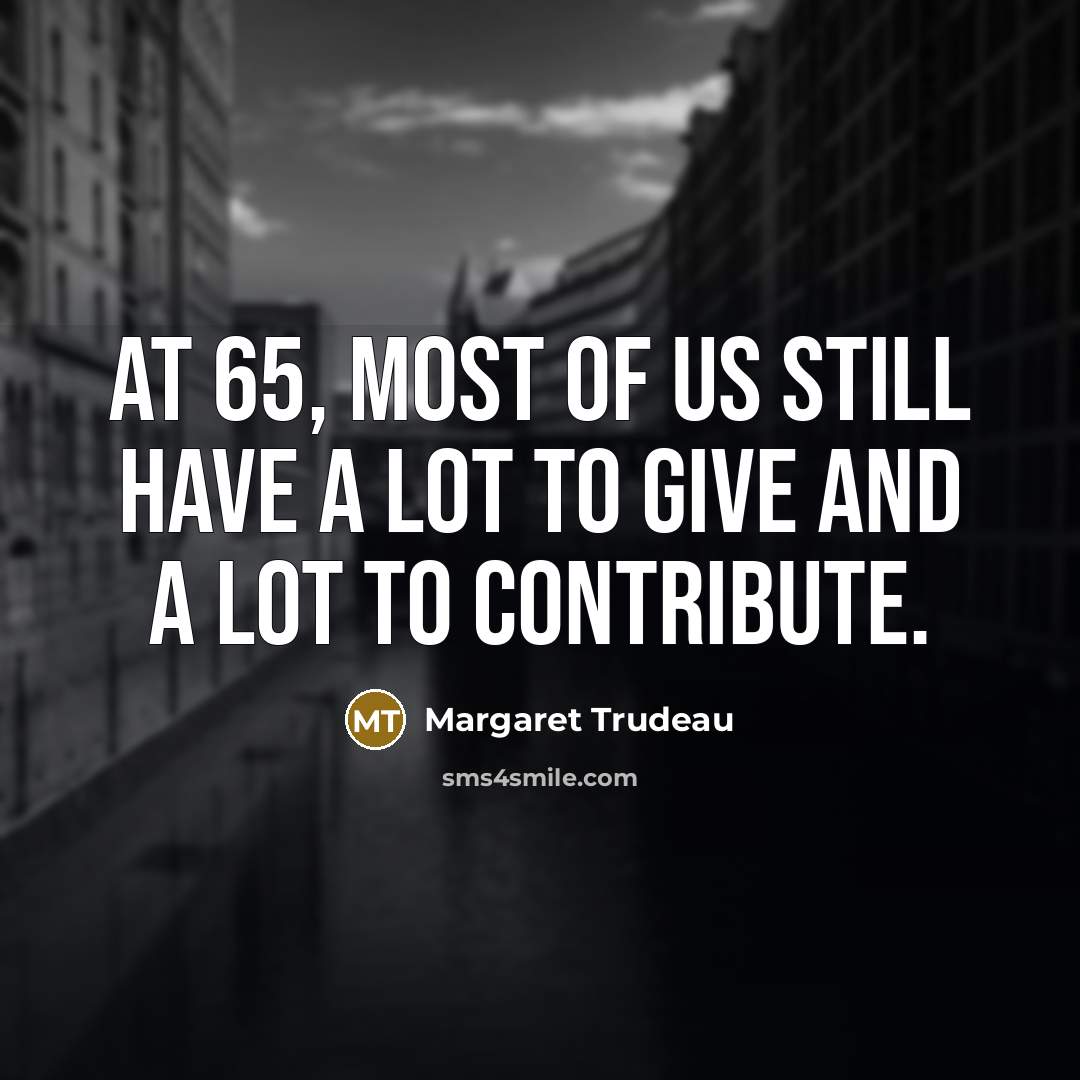 “At 65, most of us still have a lot to…” quote by Margaret Trudeau