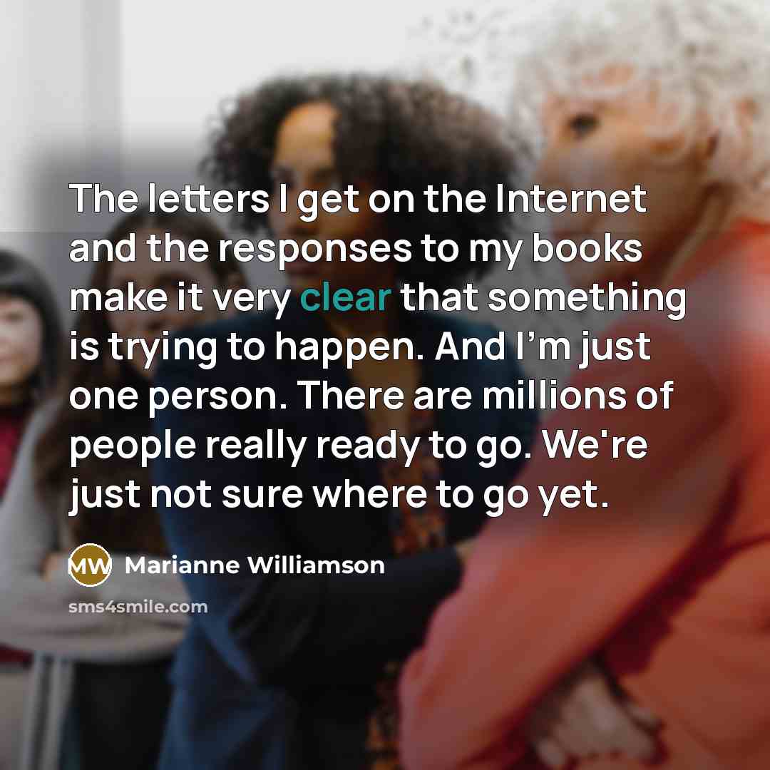 “The letters I get on the Internet and the responses…” quote by Marianne Williamson