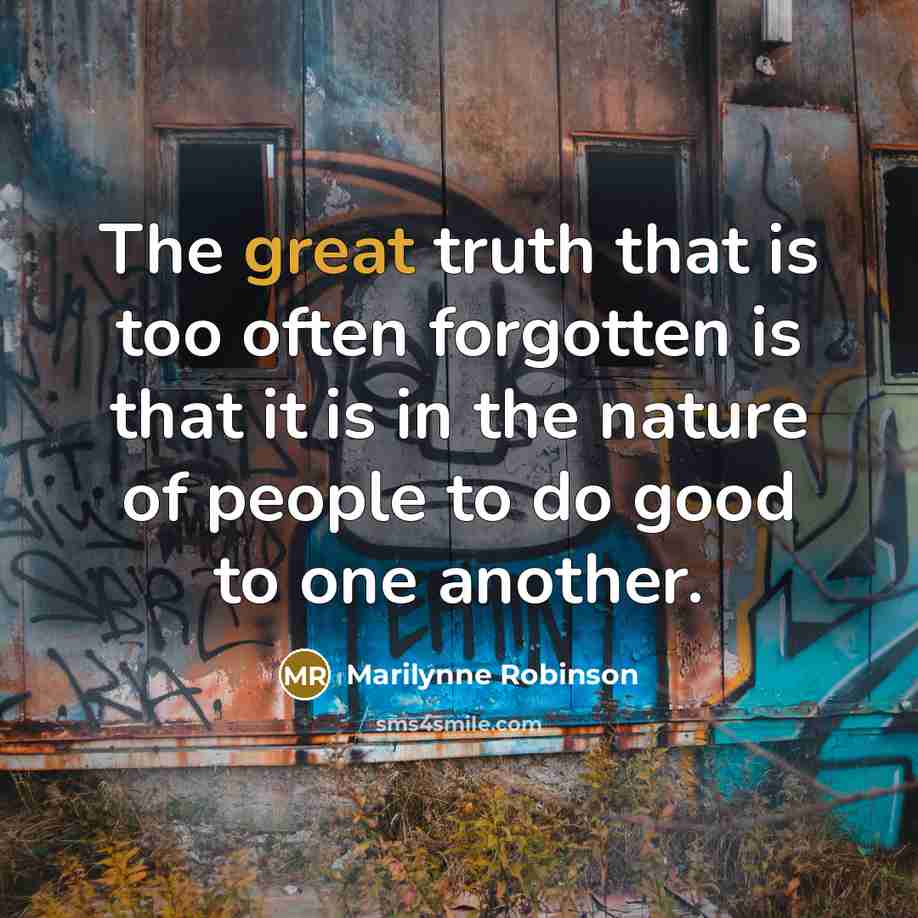 “The great truth that is too often forgotten is that…” quote by Marilynne Robinson