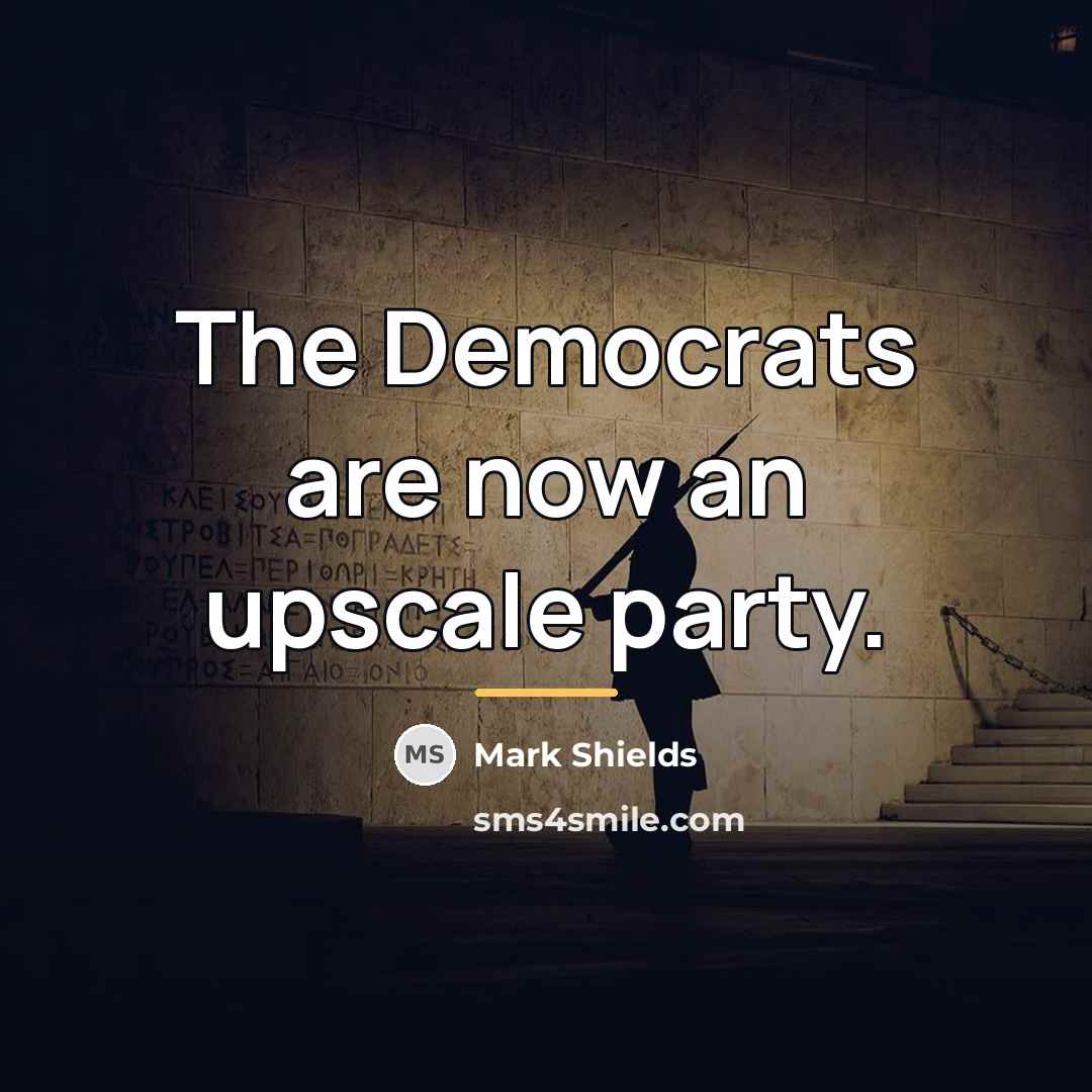 “The Democrats are now an upscale party.…” quote by Mark Shields