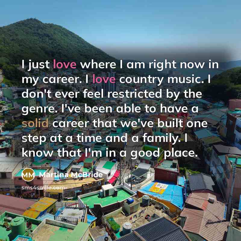 “I just love where I am right now in my…” quote by Martina McBride