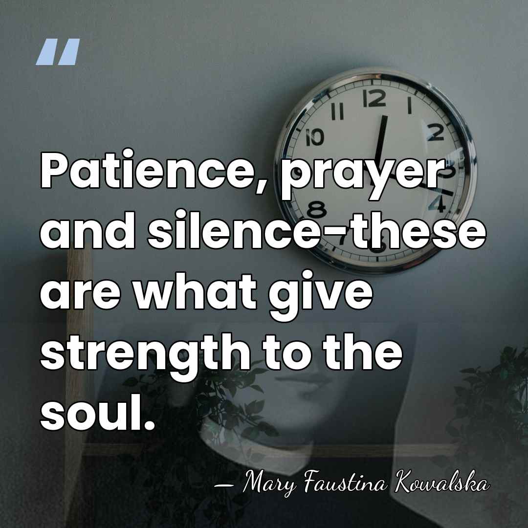 Patience, prayer and silence-these are what give strength to the soul. - Mary Faustina Kowalska
