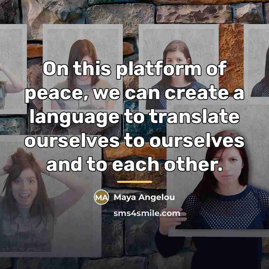 “On this platform of peace, we can create a language…” quote by Maya Angelou
