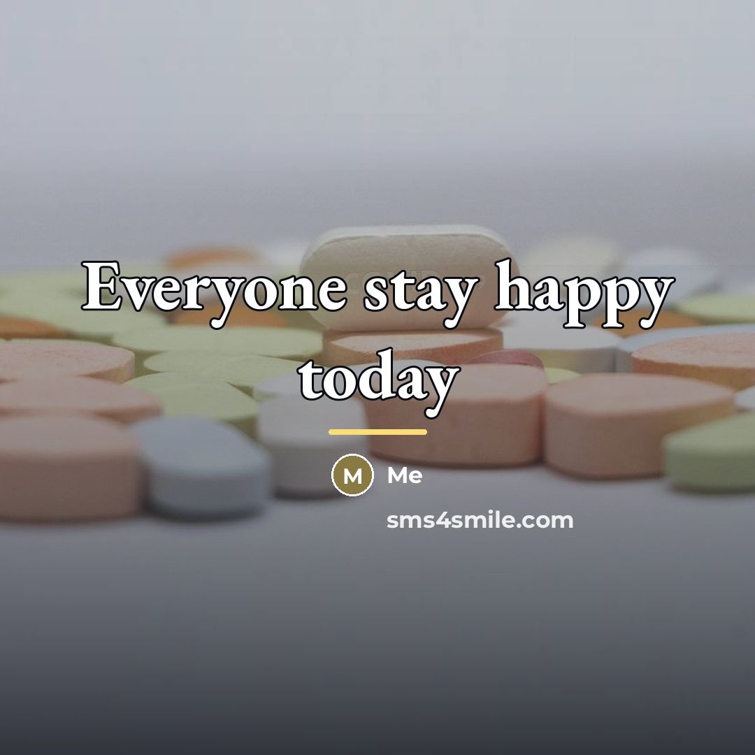 “Everyone stay happy today…” quote by Me