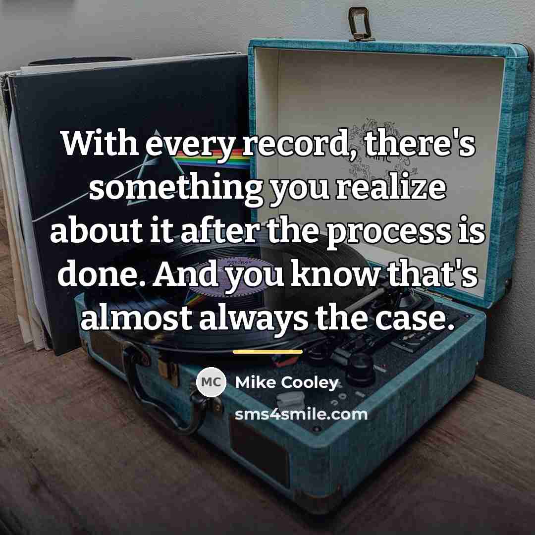 “With every record, there's something you realize about it after…” quote by Mike Cooley