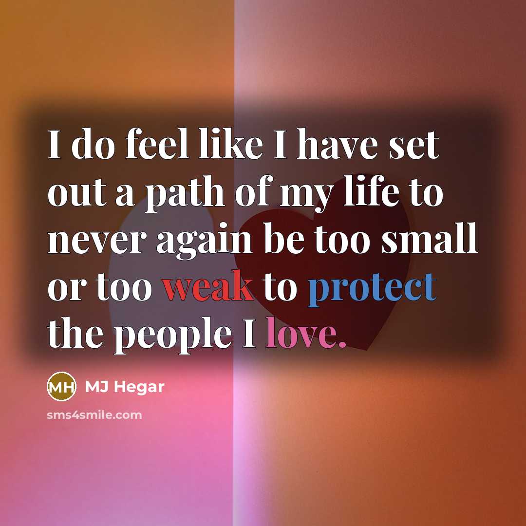 “I do feel like I have set out a path of my life to never again be too small or too weak to protect the people I love.” quote by MJ Hegar