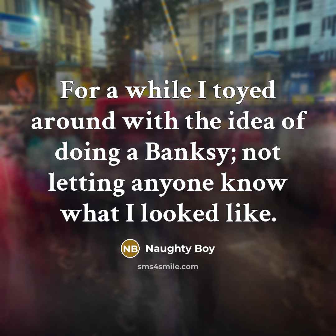 “For a while I toyed around with the idea of…” quote by Naughty Boy