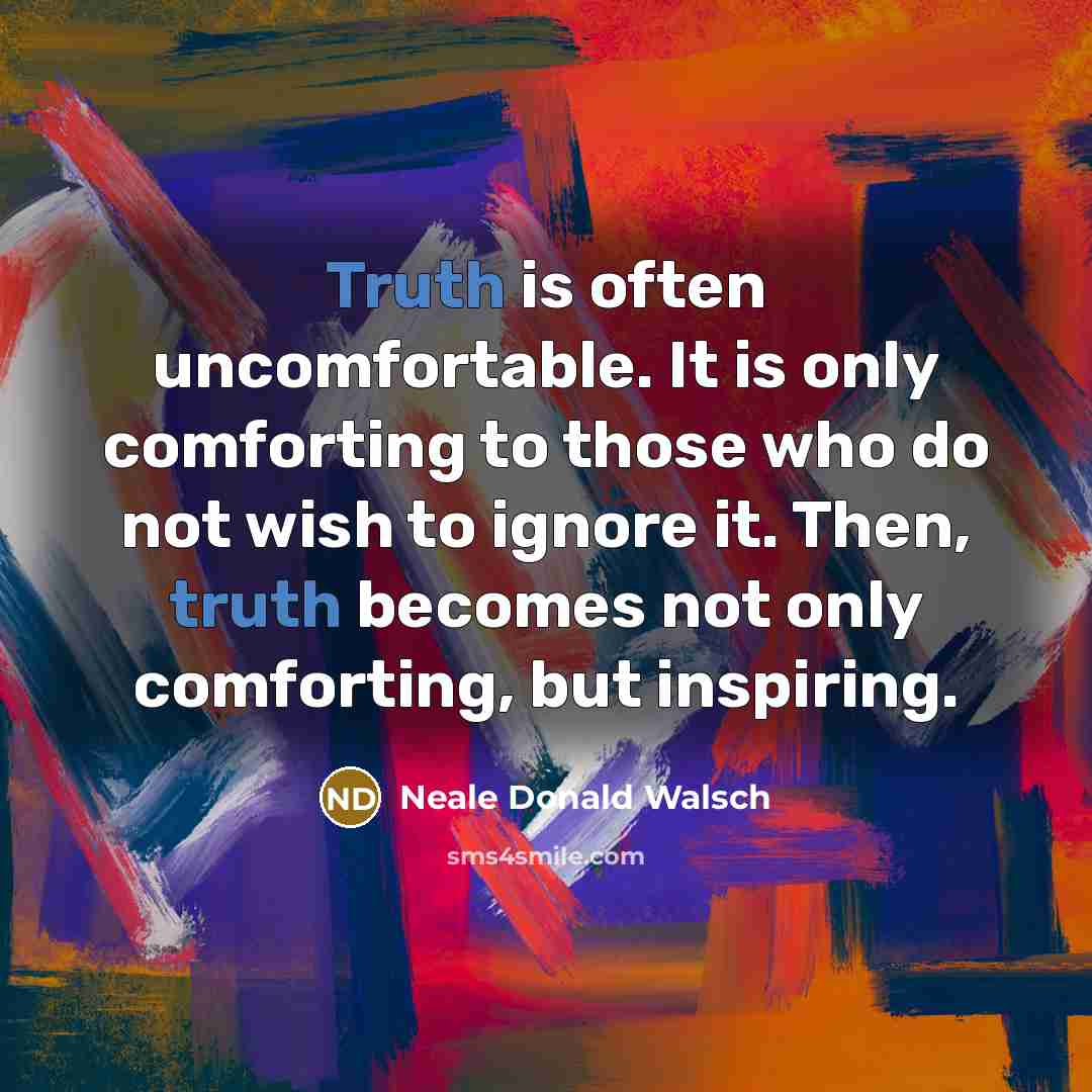 “Truth is often uncomfortable. It is only comforting to those…” quote by Neale Donald Walsch