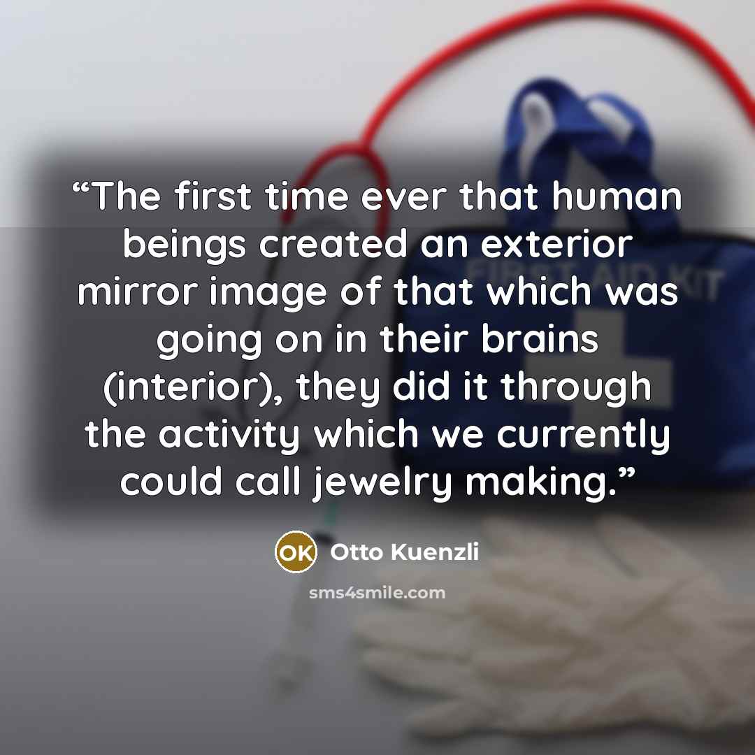“The first time ever that human beings created an exterior mirror image of that which was going on in their brains (interior), they did it through the activity which we currently could call jewelry making.” quote by Otto Kuenzli