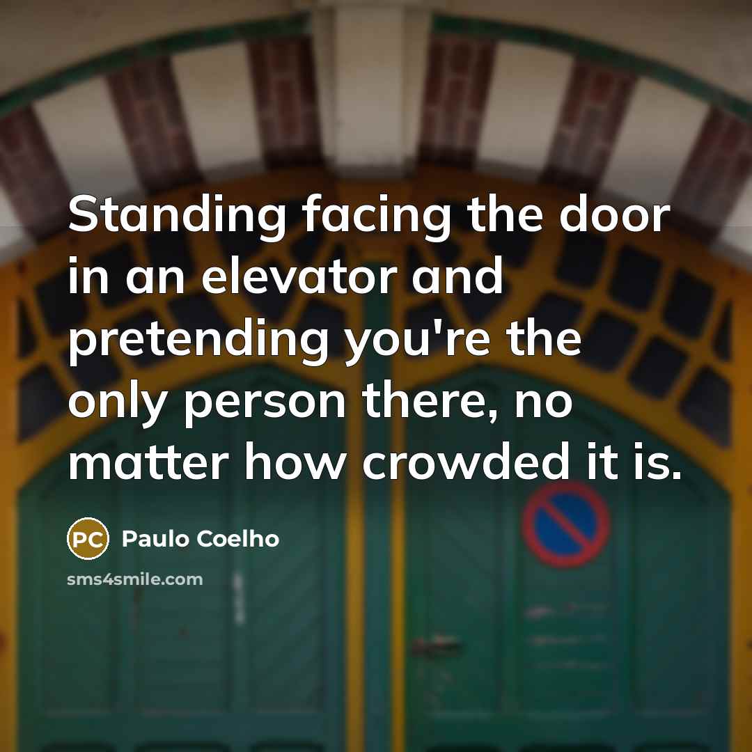 “Standing facing the door in an elevator and pretending you're…” quote by Paulo Coelho