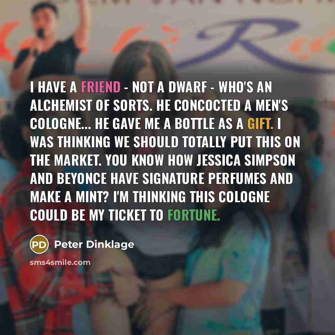 “I have a friend - not a dwarf - who's…” quote by Peter Dinklage