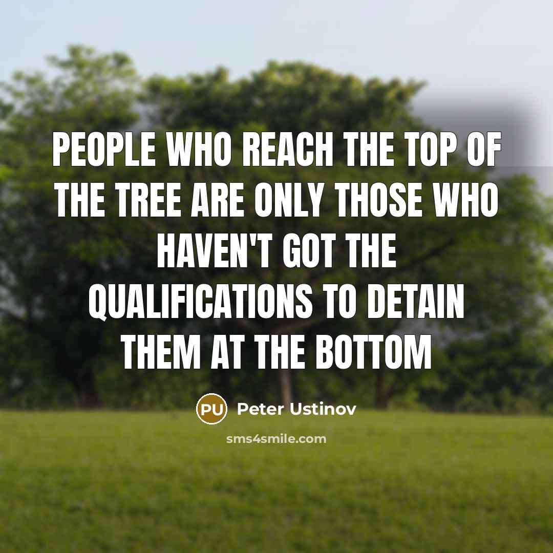 “People who reach the top of the tree are only…” quote by Peter Ustinov