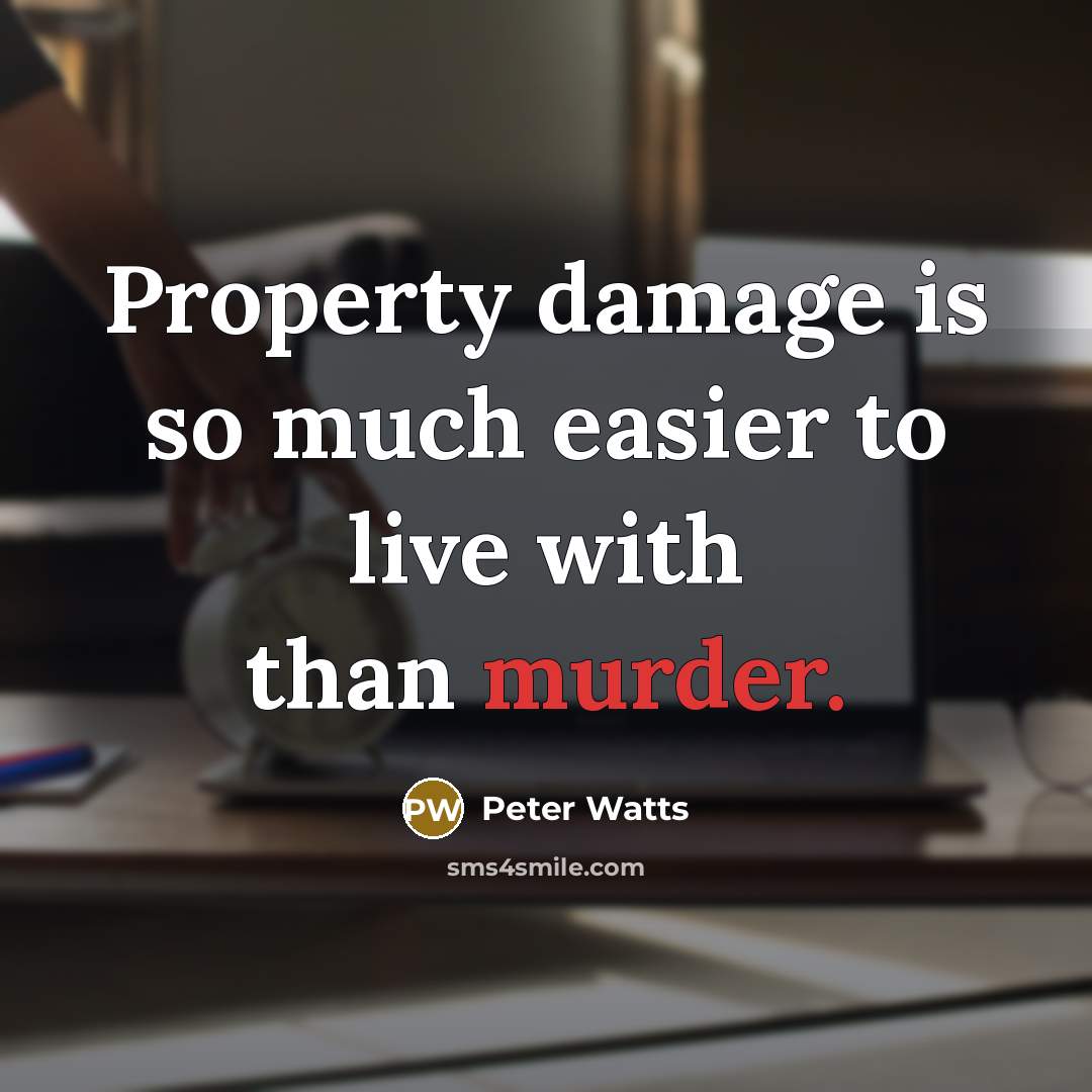 “Property damage is so much easier to live with than…” quote by Peter Watts