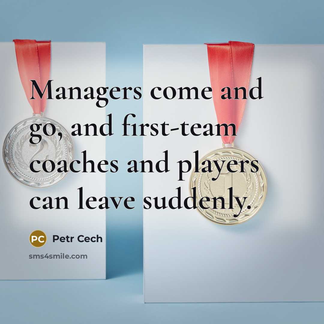 “Managers come and go, and first-team coaches and players can…” quote by Petr Cech