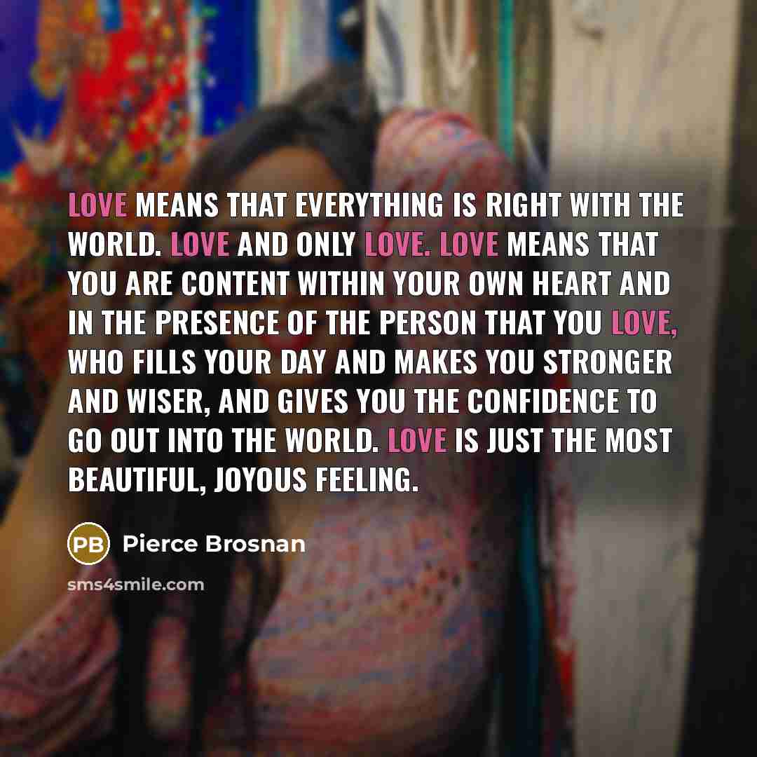 “Love means that everything is right with the world. Love…” quote by Pierce Brosnan