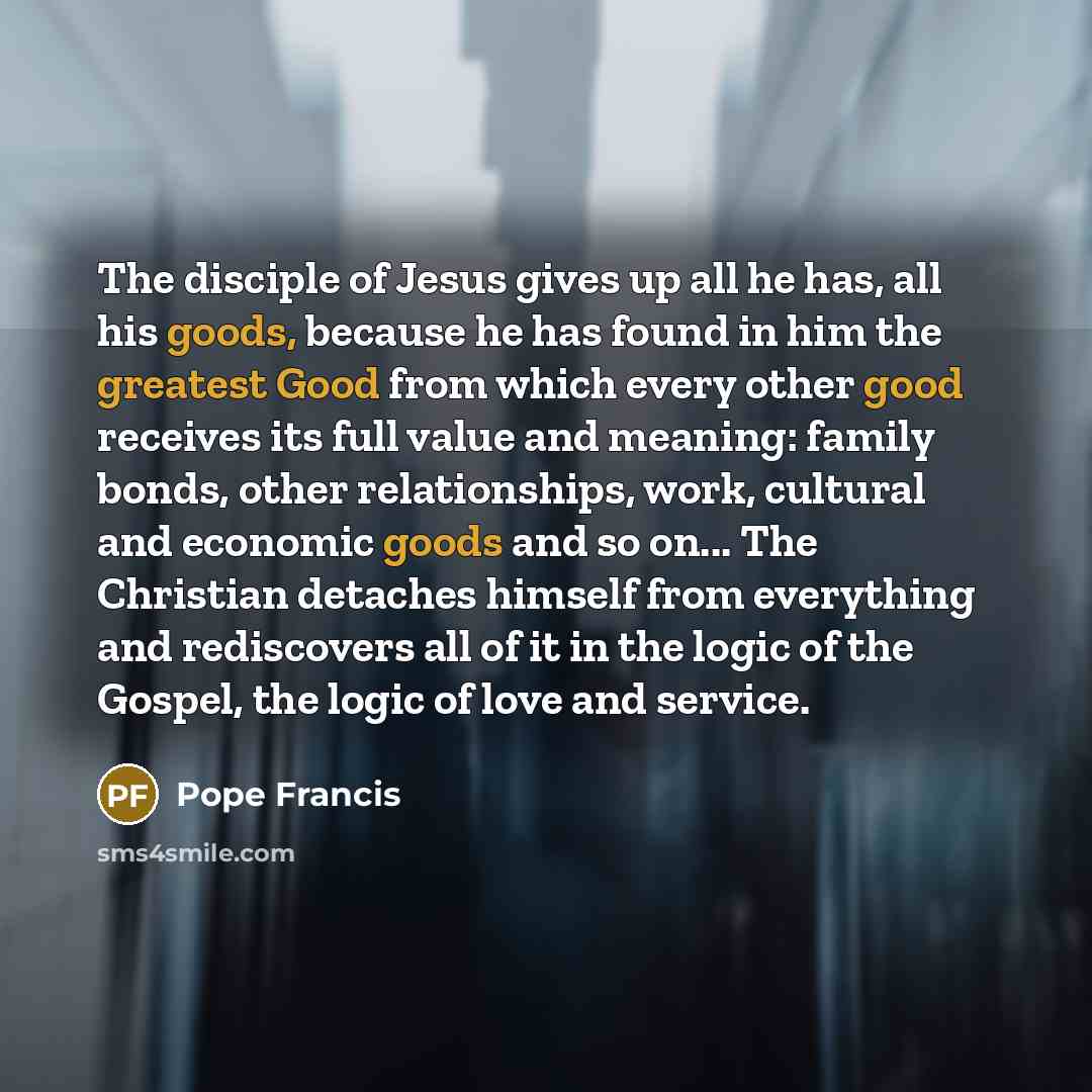 “The disciple of Jesus gives up all he has, all…” quote by Pope Francis