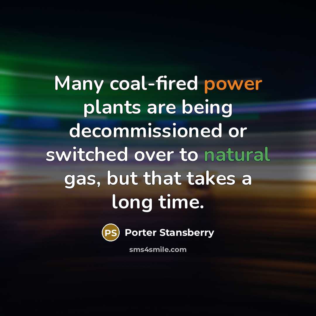“Many coal-fired power plants are being decommissioned or switched over…” quote by Porter Stansberry