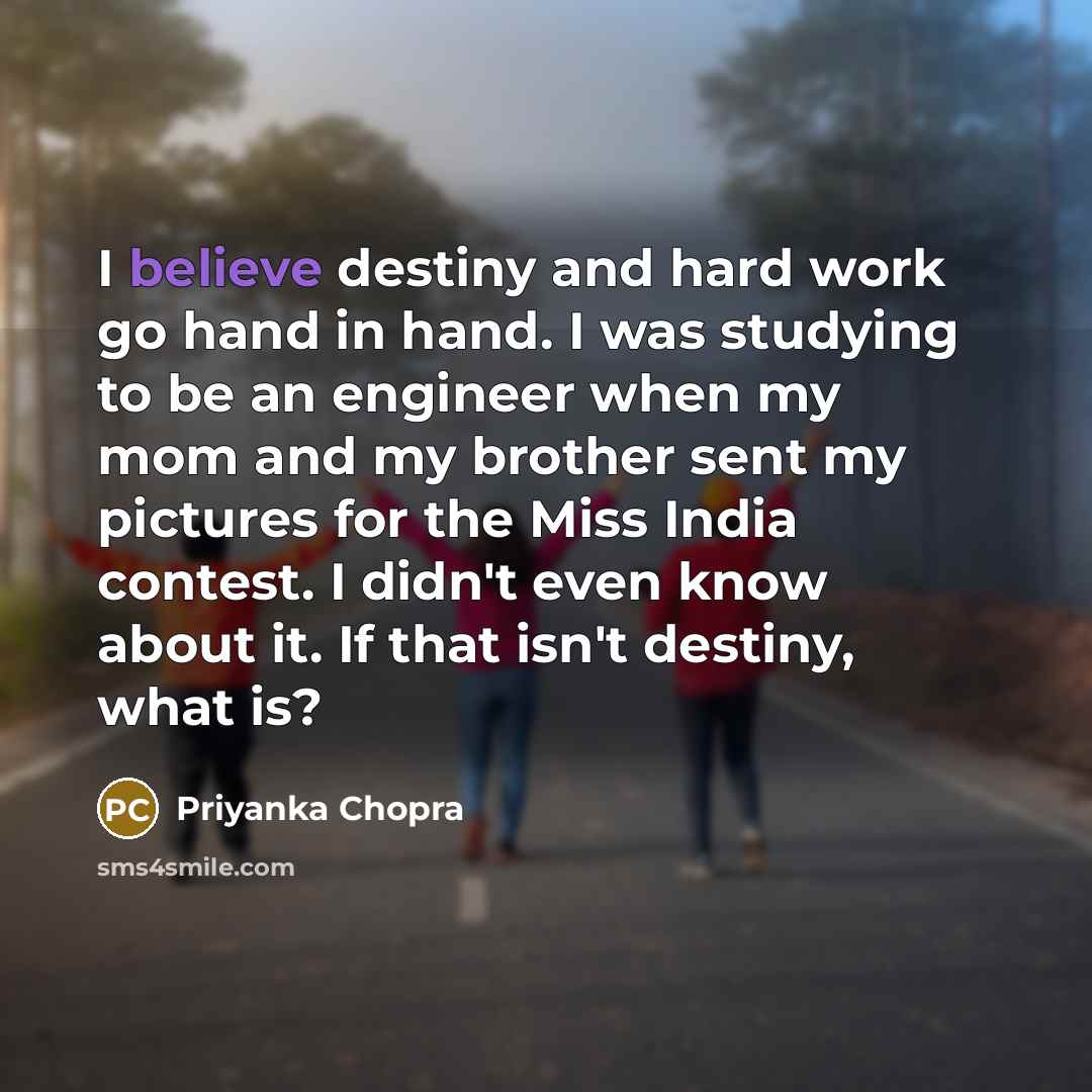 “I believe destiny and hard work go hand in hand.…” quote by Priyanka Chopra