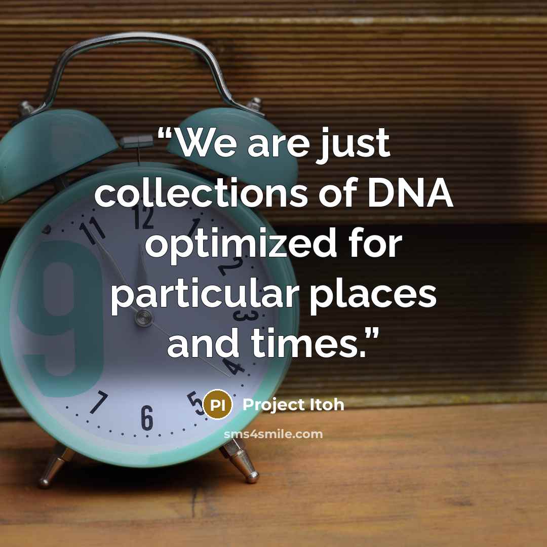 “We are just collections of DNA optimized for particular places and times.” quote by Project Itoh