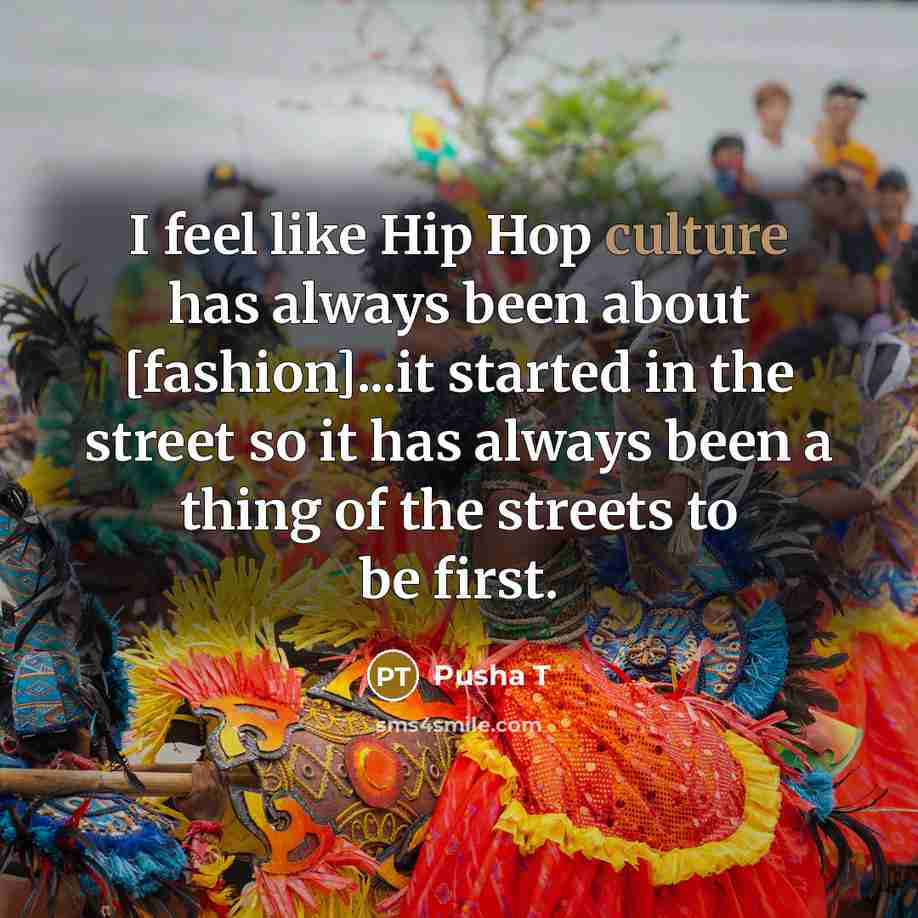 “I feel like Hip Hop culture has always been about…” quote by Pusha T