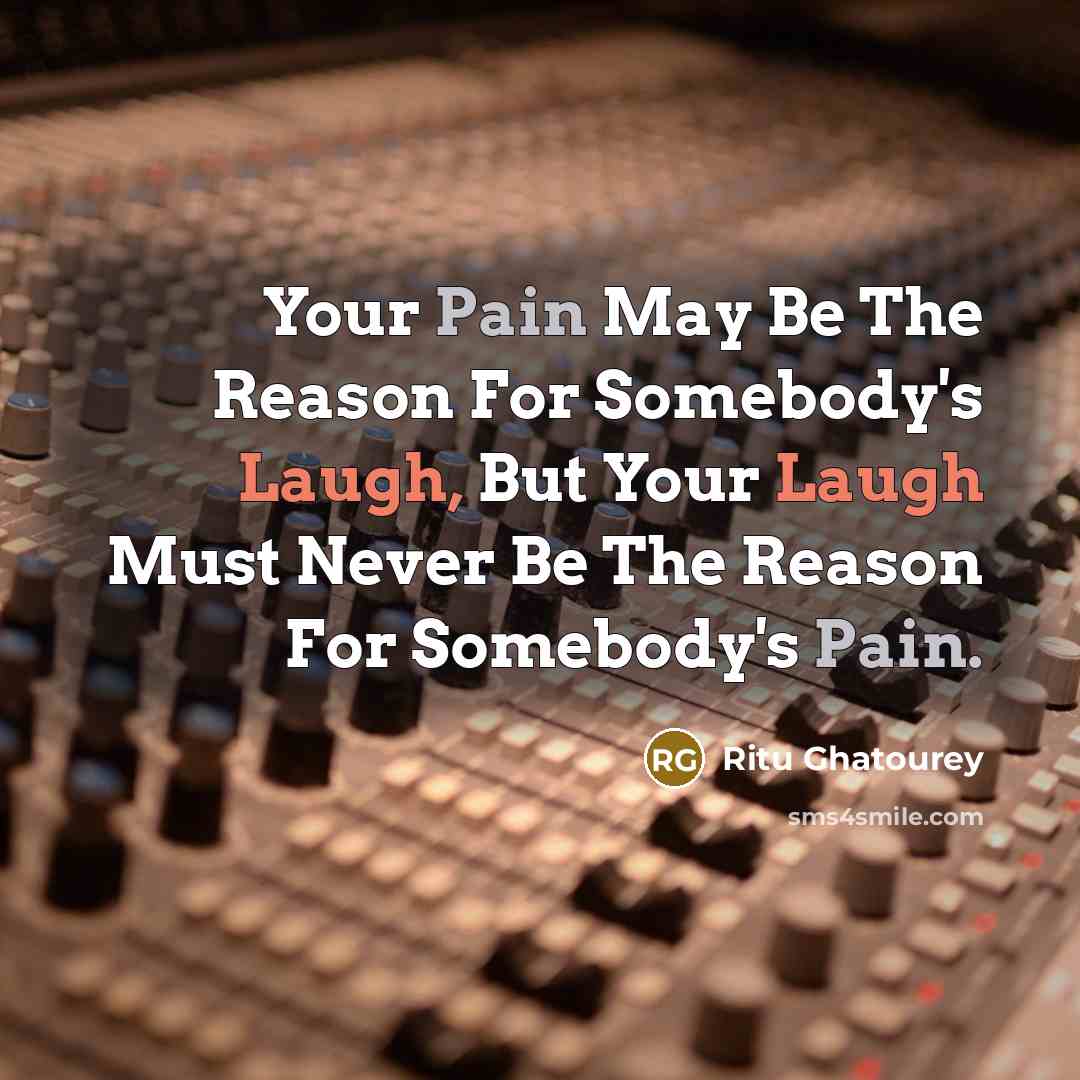 “Your Pain May Be The Reason For Somebody's Laugh, But…” quote by Ritu Ghatourey