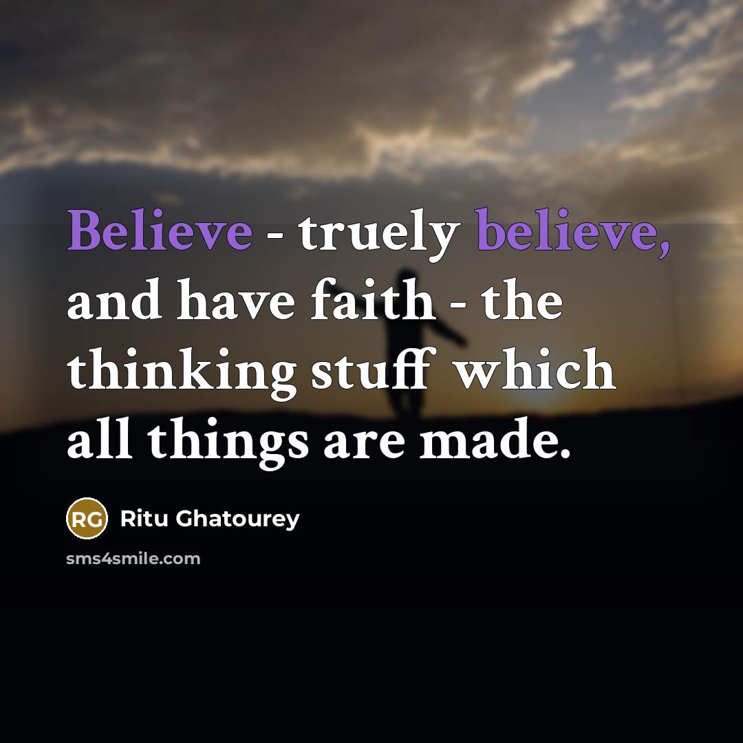 “Believe - truely believe, and have faith - the thinking…” quote by Ritu Ghatourey