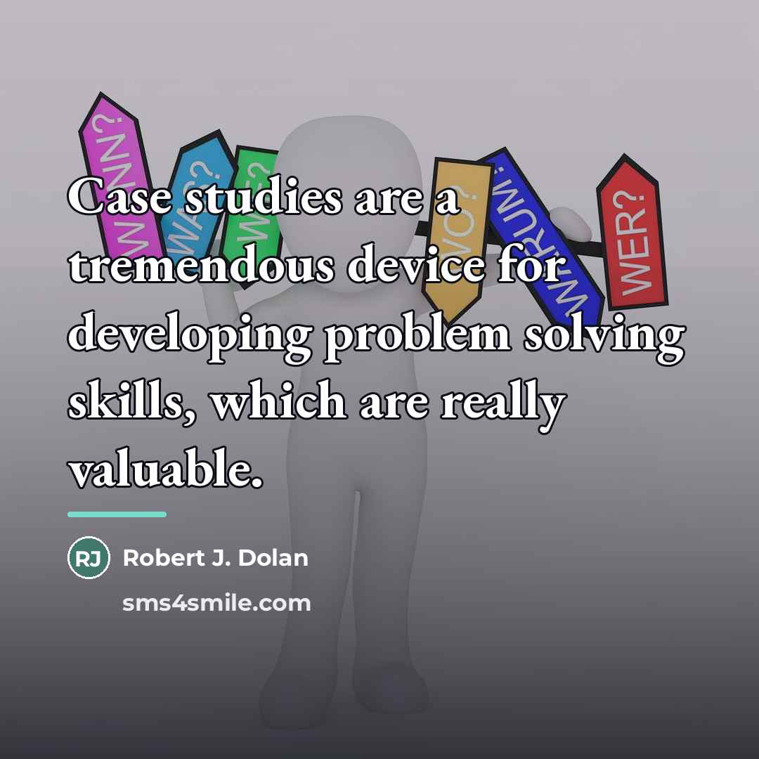 “Сase studies are a tremendous device for developing problem solving…” quote by Robert J. Dolan