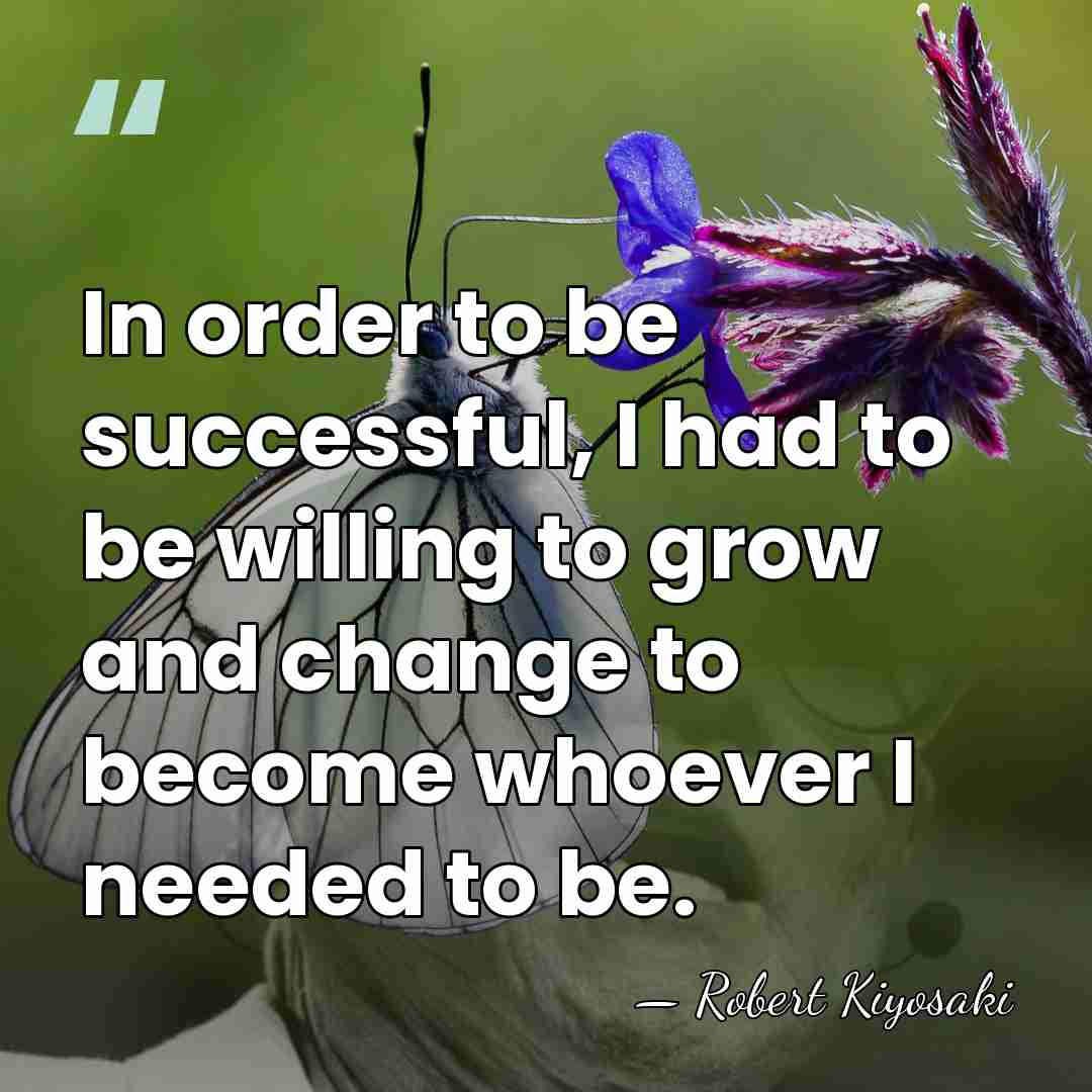 In order to be successful, I had to be willing to grow&hellip; - Robert Kiyosaki