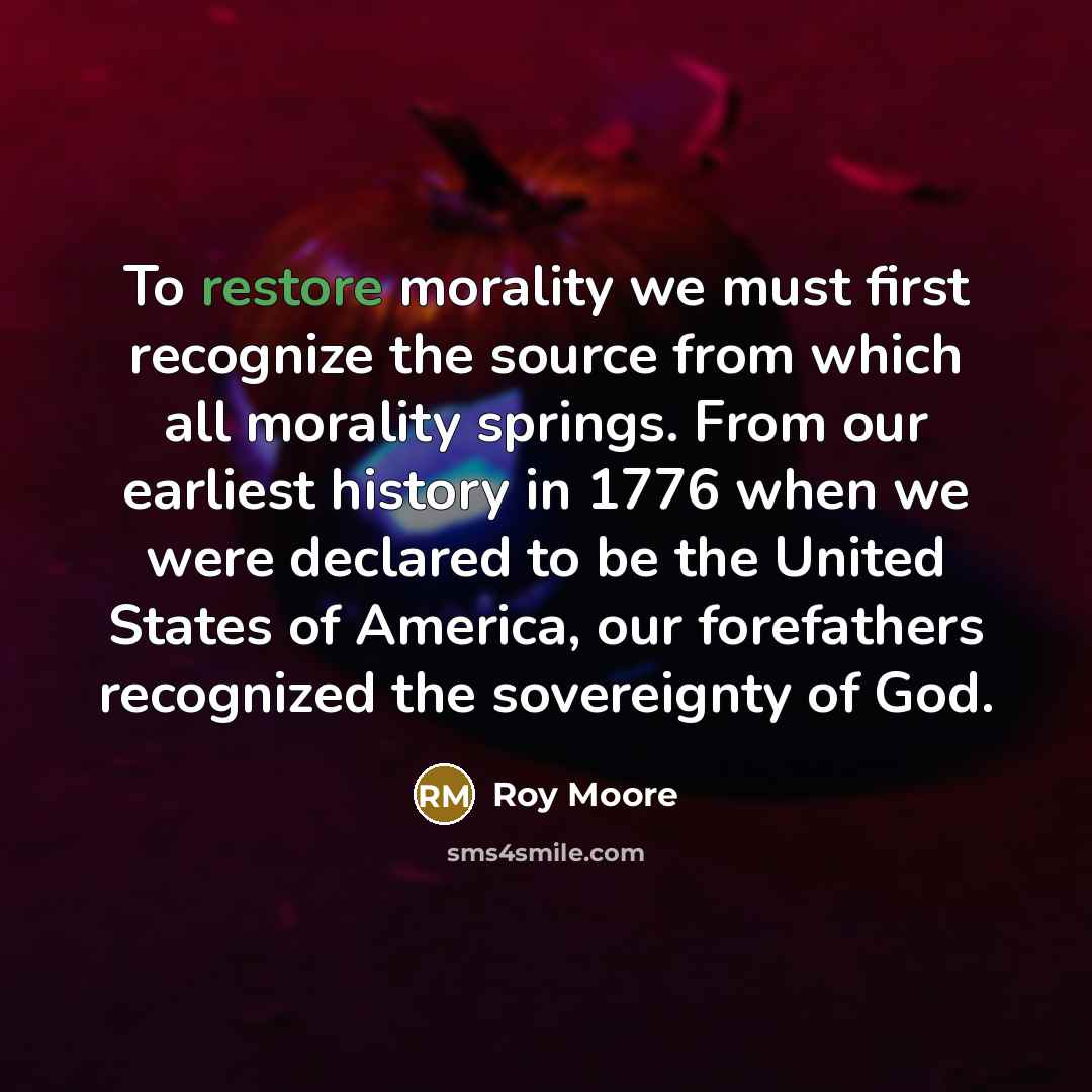 “To restore morality we must first recognize the source from…” quote by Roy Moore