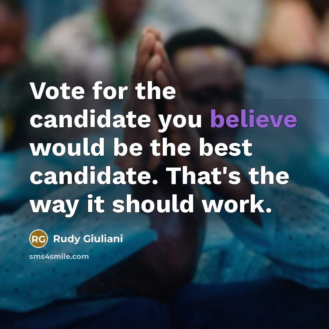 “Vote for the candidate you believe would be the best…” quote by Rudy Giuliani