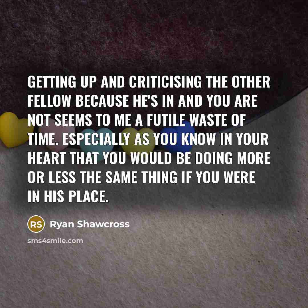 “Getting up and criticising the other fellow because he's in…” quote by Ryan Shawcross