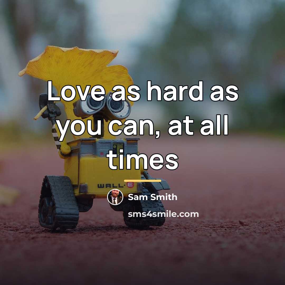 “Love as hard as you can, at all times…” quote by Sam Smith