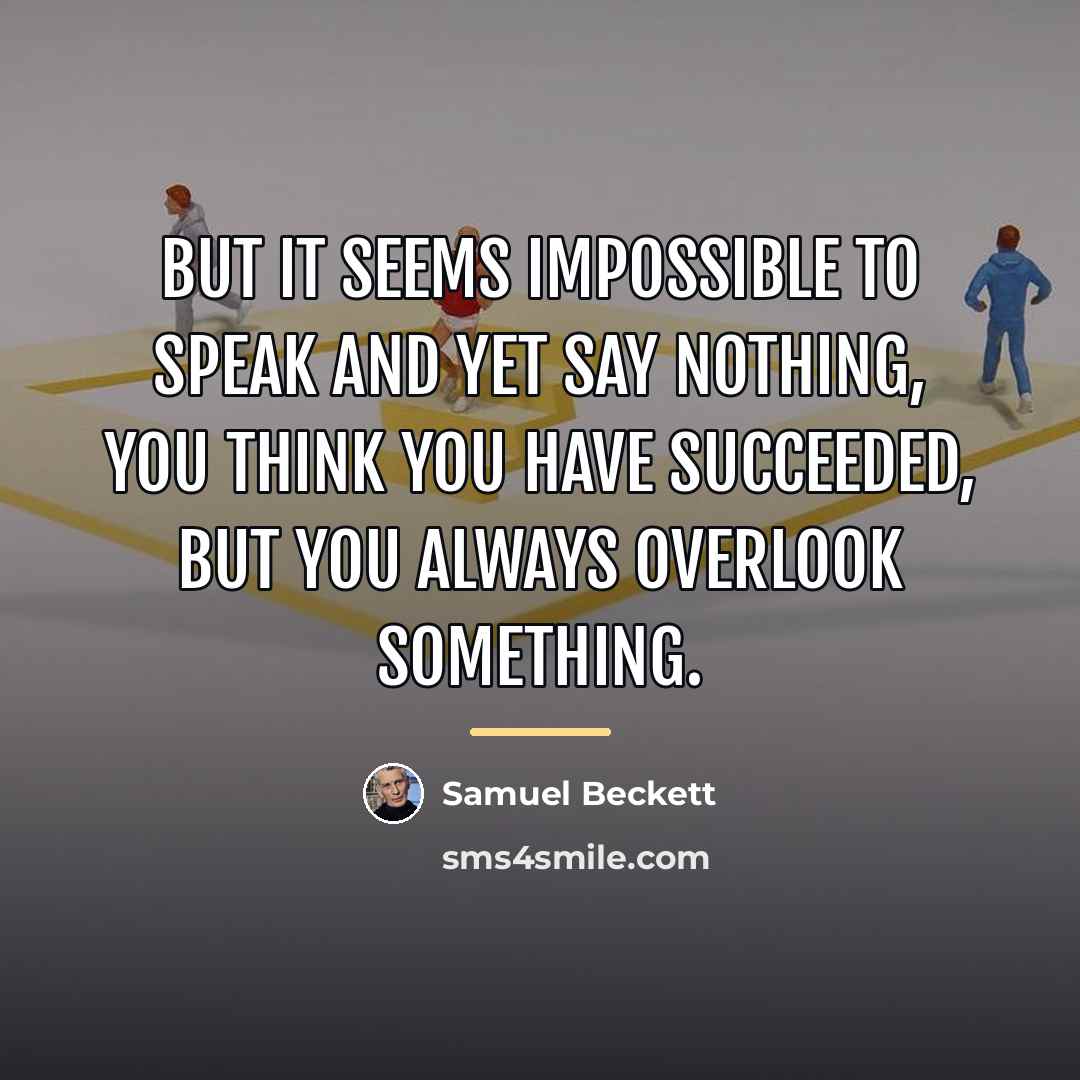 “But it seems impossible to speak and yet say nothing,…” quote by Samuel Beckett