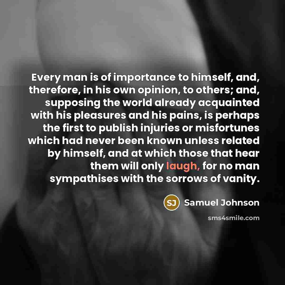 “Every man is of importance to himself, and, therefore, in…” quote by Samuel Johnson