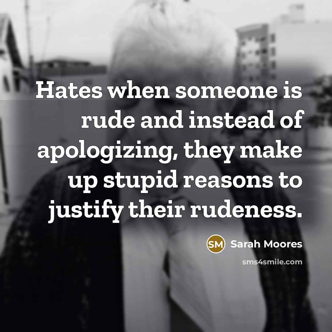 “Hates when someone is rude and instead of apologizing, they…” quote by Sarah Moores