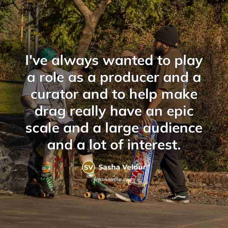 “I've always wanted to play a role as a producer…” quote by Sasha Velour